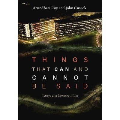 Things That Can and Cannot Be Said - by  Arundhati Roy & John Cusack (Paperback)