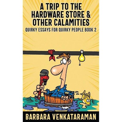 A Trip to the Hardware Store And Other Calamities - (Quirky Essays for Quirky People) by  Barbara Venkataraman (Paperback)