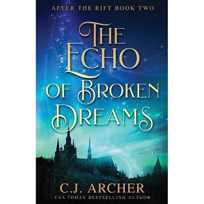 The Echo of Broken Dreams - (After the Rift) by  C J Archer (Paperback)