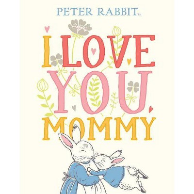 I Love You, Mommy -  (Peter Rabbit) by Beatrix Potter (Hardcover)