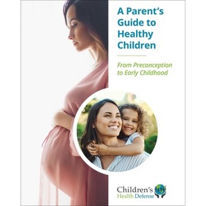 A Parent's Guide to Healthy Children - by  Children's Health Defense (Paperback) - 1 of 1