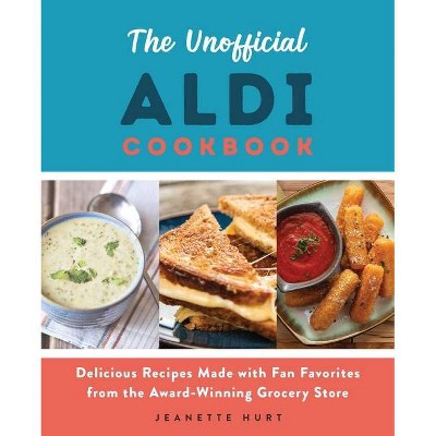 The Unofficial Aldi Cookbook - by  Jeanette Hurt (Paperback)