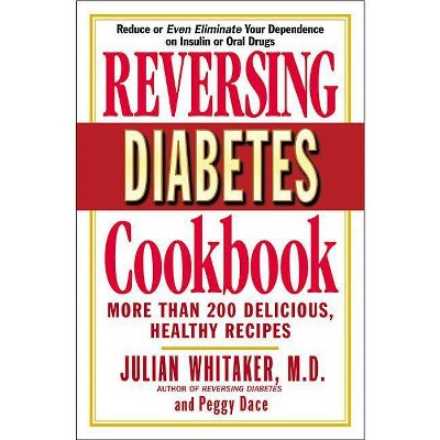 Reversing Diabetes Cookbook - by  Julian Whitaker & Peggy Dace (Paperback)