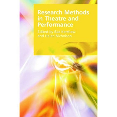 Research Methods in Theatre and Performance - (Research Methods for the Arts and Humanities) by  Baz Kershaw & Helen Nicholson (Paperback)