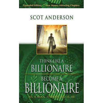 Think Like a Billionaire, Become a Billionaire - by  Scot Anderson (Hardcover)