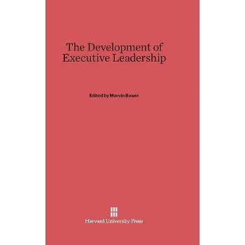 The Development of Executive Leadership - by  Marvin Bower (Hardcover)