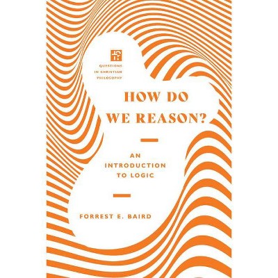 How Do We Reason? - (Questions in Christian Philosophy) by  Forrest E Baird (Paperback)