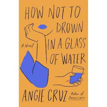 How Not to Drown in a Glass of Water - by Angie Cruz