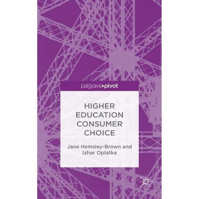 Higher Education Consumer Choice - by  J Hemsley-Brown & I Oplatka (Hardcover)