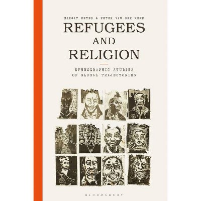 Refugees and Religion - by  Birgit Meyer & Peter Van Der Veer (Hardcover)