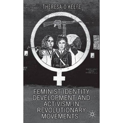 Feminist Identity Development and Activism in Revolutionary Movements - by  T O'Keefe (Hardcover)