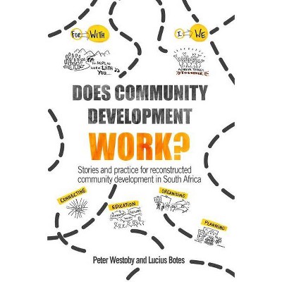 Does Community Development Work? - by  Peter Westoby & Lucius Botes (Paperback)