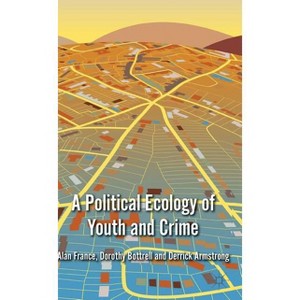 A Political Ecology of Youth and Crime - by  A France & D Bottrell & D Armstrong (Hardcover) - 1 of 1