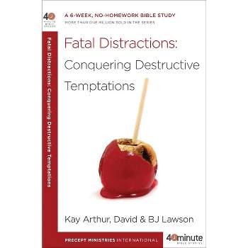Fatal Distractions: Conquering Destructive Temptations - (40-Minute Bible Studies) by  Kay Arthur & David Lawson & Bj Lawson (Paperback)