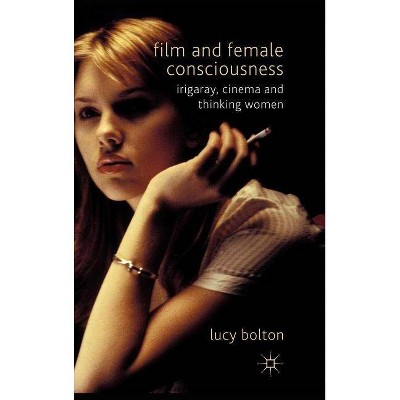 Film and Female Consciousness - by  L Bolton (Hardcover)