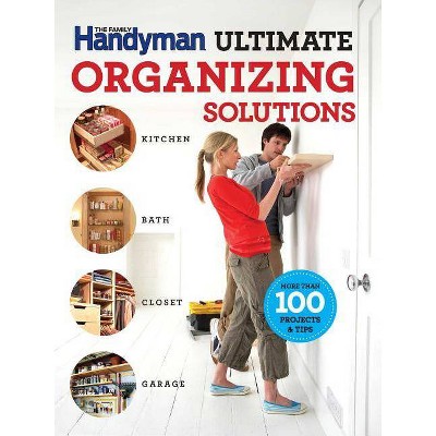 The Family Handyman Ultimate Organizing Solutions - (Family Handyman Ultimate Projects) (Paperback)