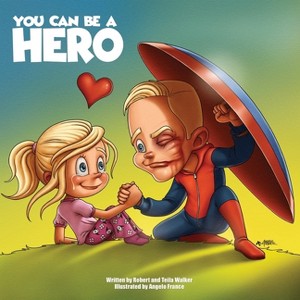 You Can Be A Hero - by  Robert Walker & Teila Walker (Paperback) - 1 of 1