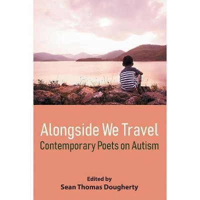 Alongside We Travel: Contemporary Poets on Autism - by  Sean Thomas Dougherty (Paperback)