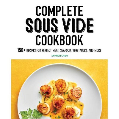 Complete Sous Vide Cookbook - by  Sharon Chen (Paperback)