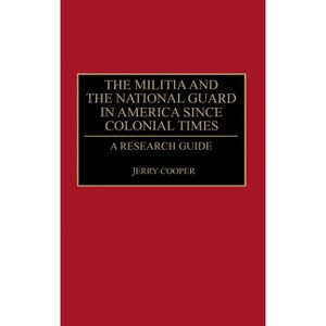 The Militia and the National Guard in America Since Colonial Times - (Research Guides in Military Studies) Annotated by  Jerry Cooper (Hardcover) - 1 of 1