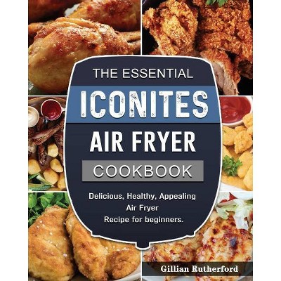 The Essential Iconites Air Fryer Cookbook - by  Gillian Rutherford (Paperback)