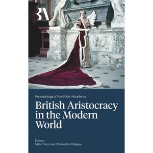 British Aristocracy and the Modern World - (Proceedings of the British Academy) by  Miles Taylor & Christopher Ridgway (Hardcover) - 1 of 1