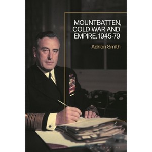 Mountbatten, Cold War and Empire, 1945-79 - by  Adrian Smith (Paperback) - 1 of 1