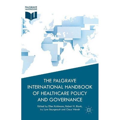 The Palgrave International Handbook of Healthcare Policy and Governance - by  E Kuhlmann & R Blank & I Bourgeault & C Wendt (Hardcover)