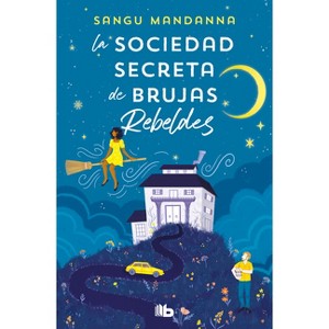 La Sociedad Secreta de Brujas Rebeldes / The Very Secret Society of Irregular Witches - by  Sangu Mandanna (Paperback) - 1 of 1