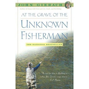 At the Grave of the Unknown Fisherman - (John Gierach's Fly-Fishing Library) by  John Gierach (Paperback) - 1 of 1