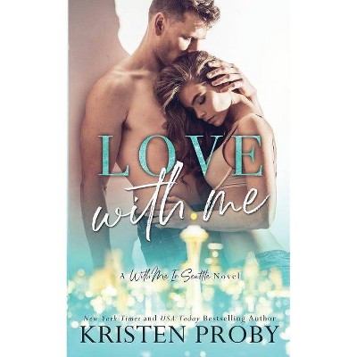 Love With Me With Me In Seattle By Kristen Proby Paperback Target