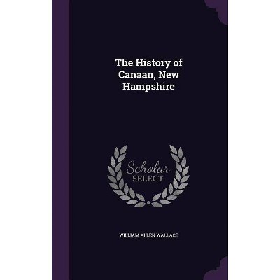 The History of Canaan, New Hampshire - by  William Allen Wallace (Hardcover)