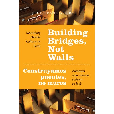 Building Bridges, Not Walls - Construyamos Puentes, No Muros - by  John Francis Burke (Paperback)