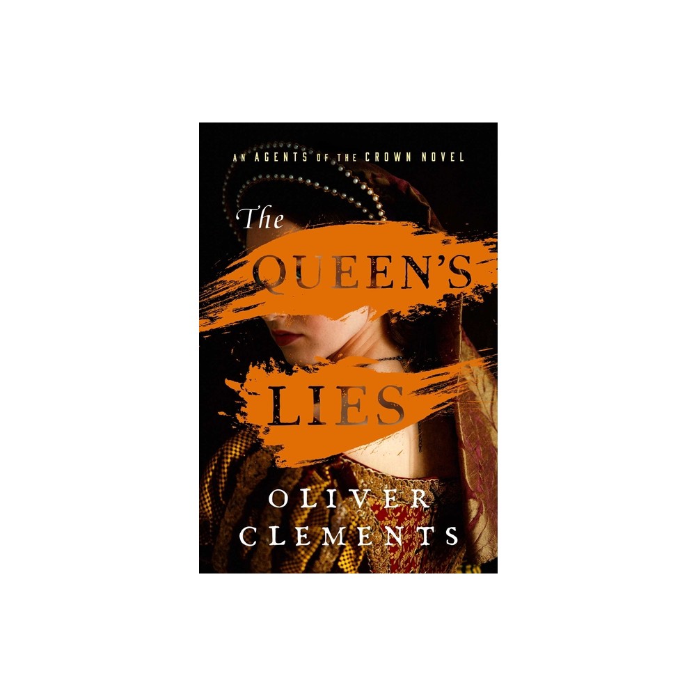 The Queens Lies - (An Agents of the Crown Novel) by Oliver Clements (Hardcover)