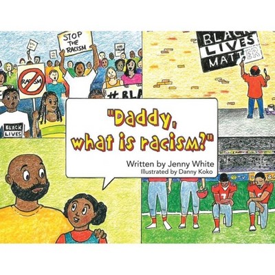 Daddy, What is Racism? - by  Jenny White (Paperback)