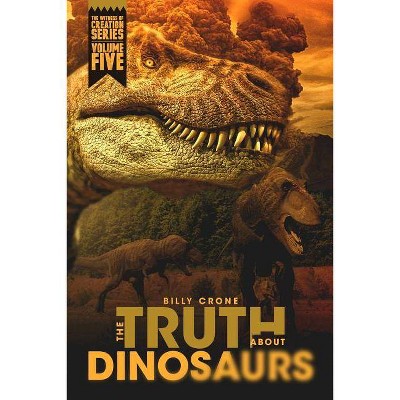 The Truth About Dinosaurs - by  Billy Crone (Paperback)