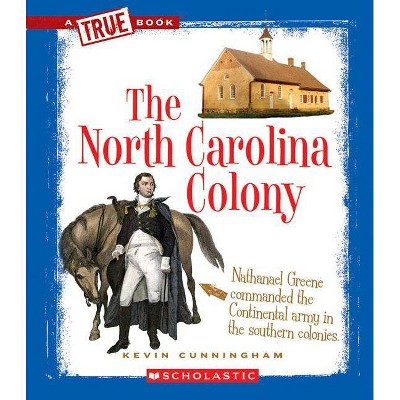 The North Carolina Colony (a True Book: The Thirteen Colonies) - (A True Book: The Thirteen Colonies) by  Kevin Cunningham (Paperback)