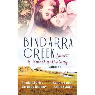 Bindarra Creek Short & Sweet Anthology Vol 1 - by  Linda Charles & Sandie James & Susanne Bellamy (Paperback)