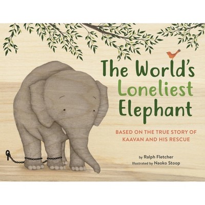 The World's Loneliest Elephant - by  Ralph Fletcher (Hardcover)