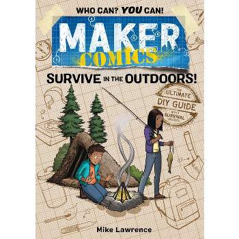 Maker Comics: Survive in the Outdoors! - by  Mike Lawrence (Paperback)