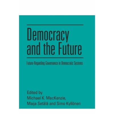 Democracy and the Future - by Michael K MacKenzie & Maija Setälä & Simo P Kyllönen