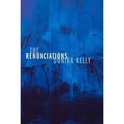 The Renunciations - by  Donika Kelly (Paperback)