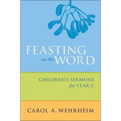 Feasting on the Word Children's Sermons for Year C - by  Carol A Wehrheim (Paperback)