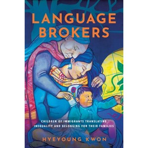 Language Brokers - (Articulations: Studies in Race, Immigration, and Capitalism) by  Hyeyoung Kwon (Paperback) - 1 of 1