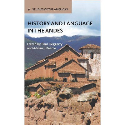 History and Language in the Andes - (Studies of the Americas (Hardcover)) by  P Heggarty & A Pearce (Hardcover)