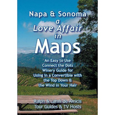 Napa & Sonoma, A Love Affair in Maps - (Amicis Winery Guides) by  Ralph de Amicis & Lahni de Amicis (Paperback)