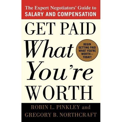 Get Paid What You're Worth - by  Robin L Pinkley & Gregory B Northcraft (Paperback)