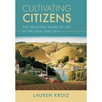 Cultivating Citizens - by  Lauren Kroiz (Hardcover)