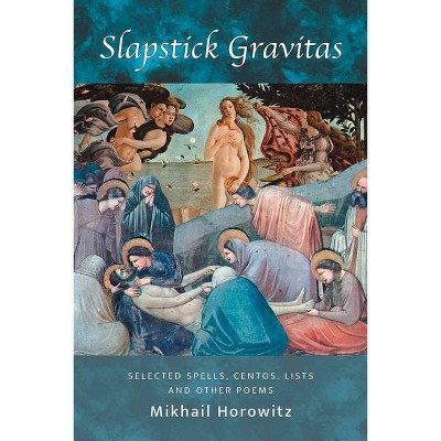 Slapstick Gravitas - by  Mikhail Horowitz (Paperback)