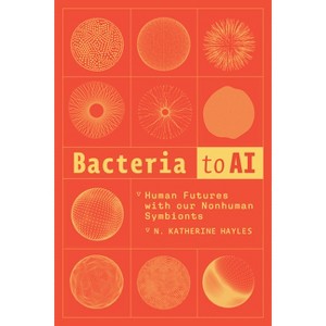 Bacteria to AI - by  N Katherine Hayles (Paperback) - 1 of 1